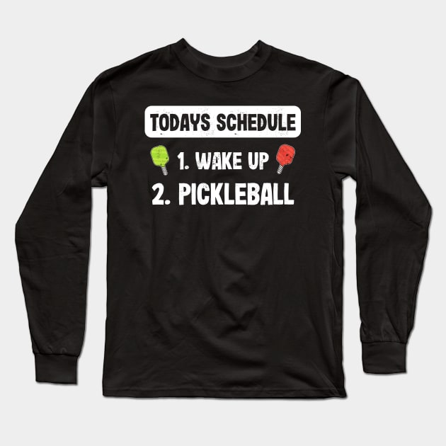 Todays Schedule 1. Wake up 2. Pickleball Long Sleeve T-Shirt by qwertydesigns